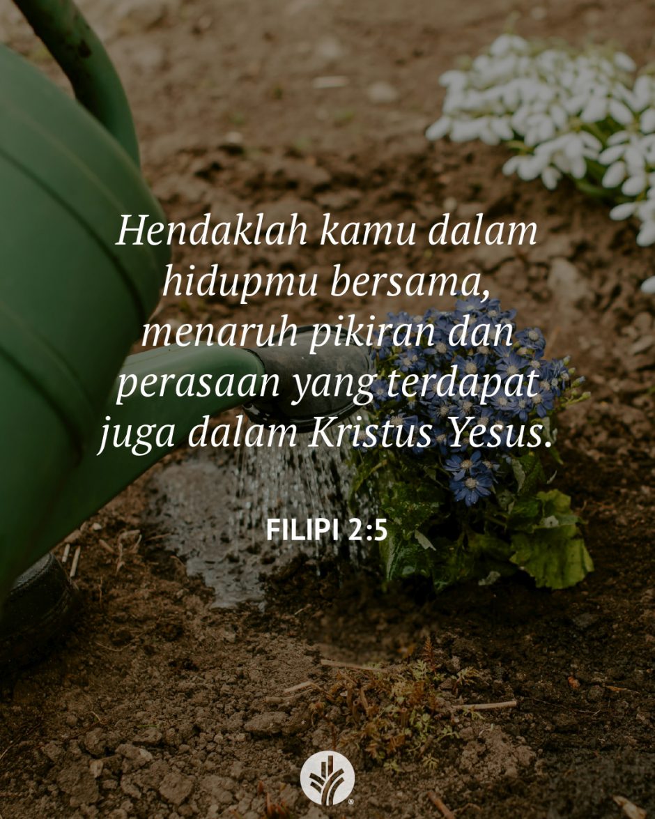 Hendaklah kamu dalam hidupmu bersama, menaruh pikiran dan perasaan yang terdapat juga dalam Kristus Yesus. (Filipi 2:5)