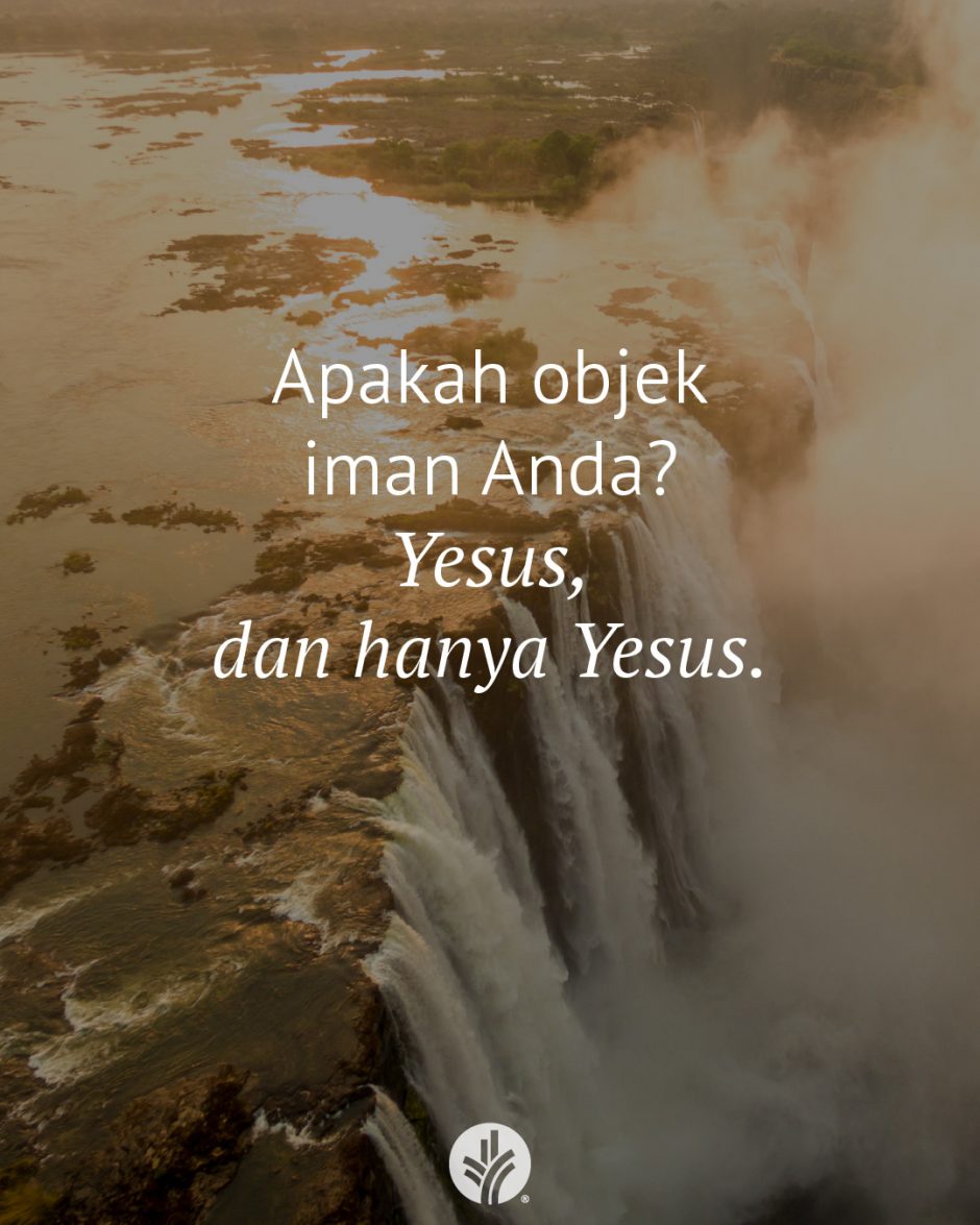 Apakah objek iman Anda? Yesus, dan hanya Yesus. Apakah objek iman Anda? Yesus, dan hanya Yesus.