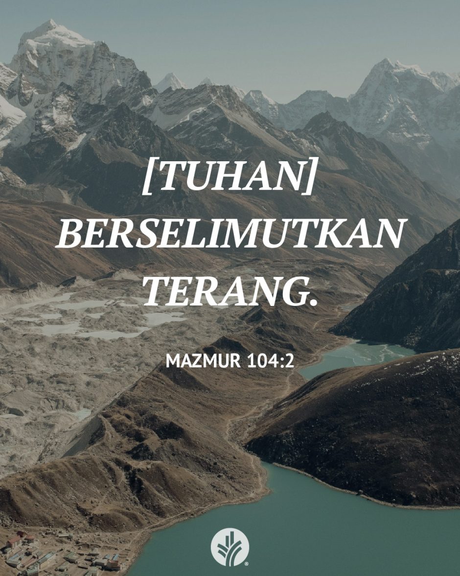 [TUHAN] berselimutkan terang. (Mazmur 104:2)