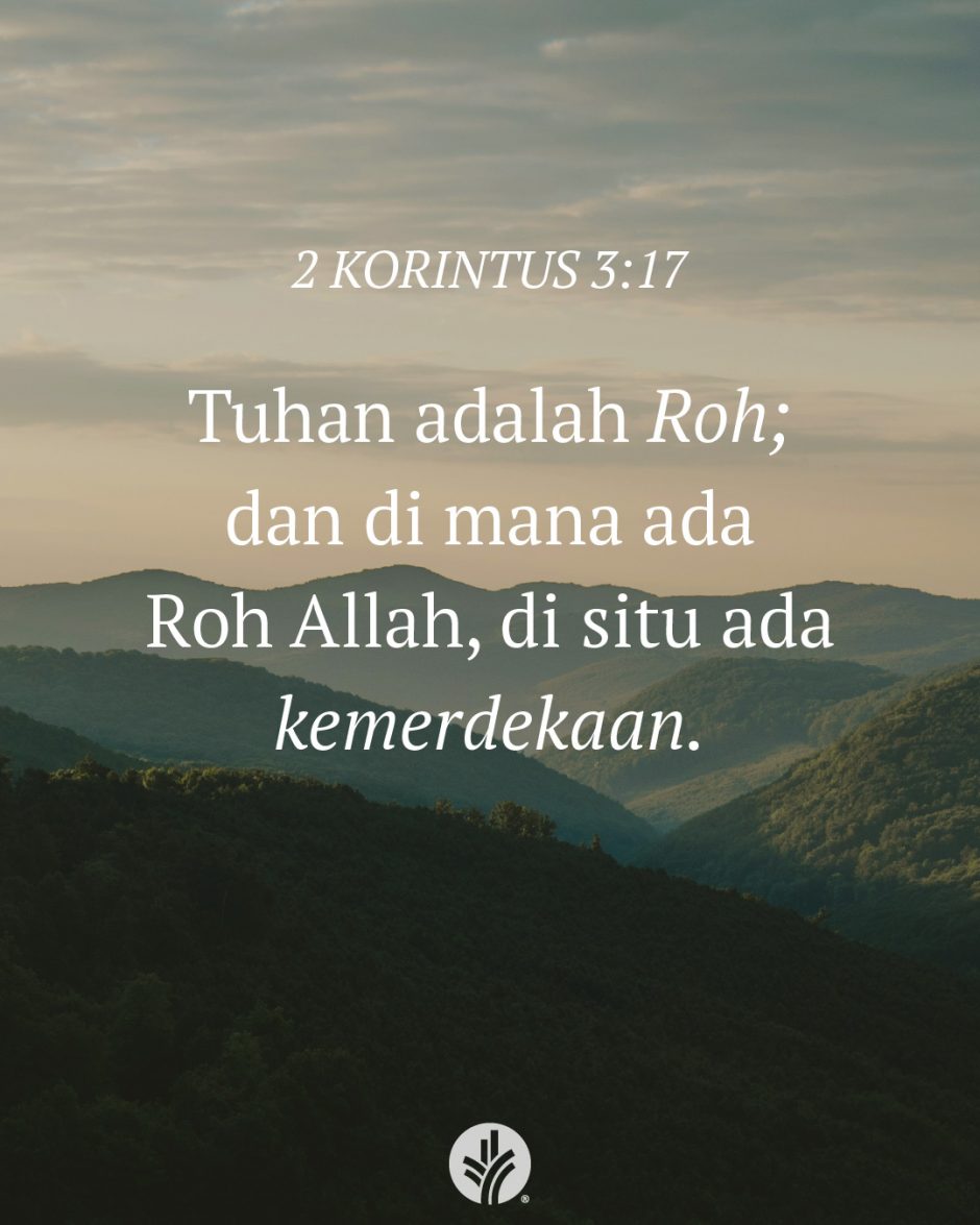 Tuhan adalah Roh; dan di mana ada Roh Allah, di situ ada kemerdekaan. (2 Korintus 3:17)