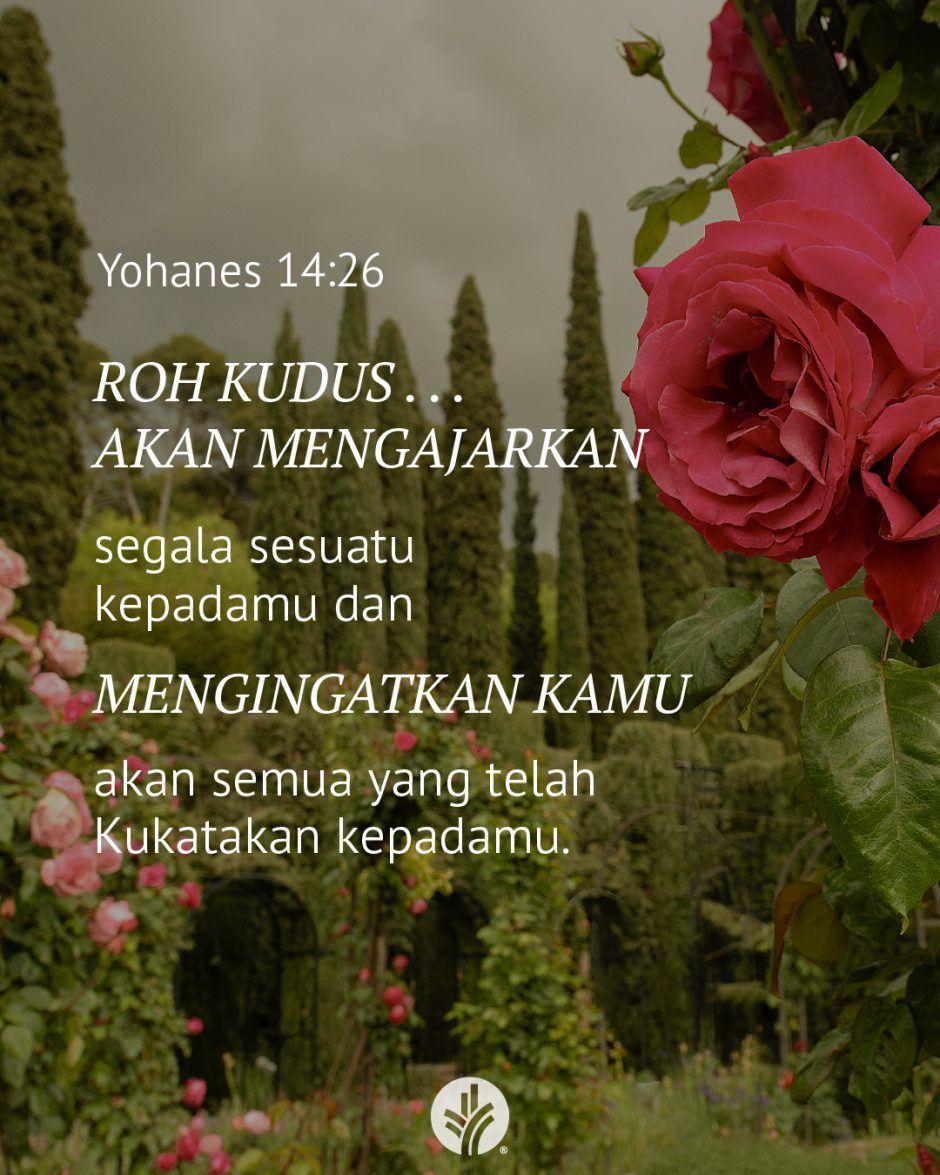 Roh Kudus . . . akan mengajarkan segala sesuatu kepadamu dan akan mengingatkan kamu akan semua yang telah Kukatakan kepadamu. (Yohanes 14:26)