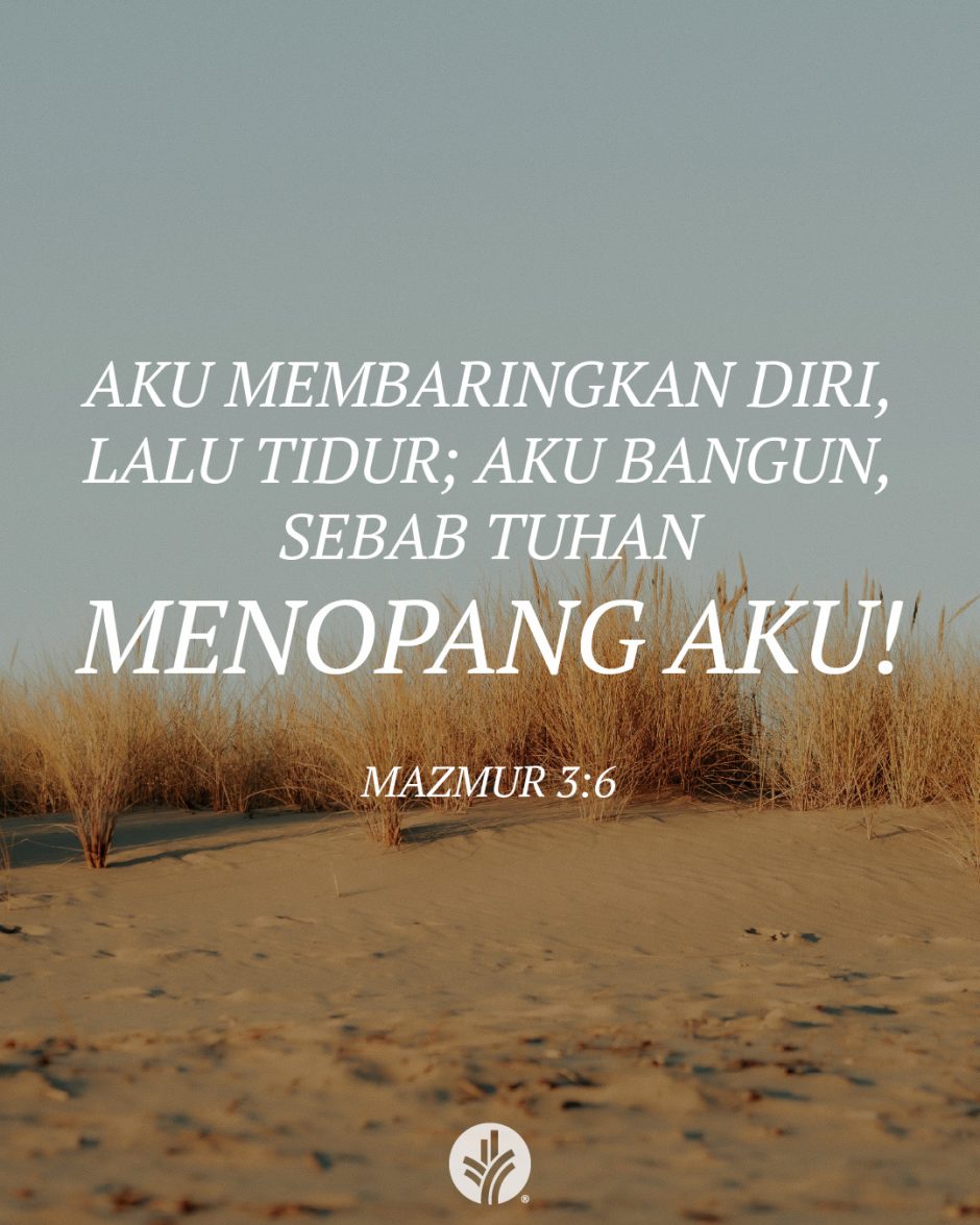 Aku membaringkan diri, lalu tidur; aku bangun, sebab TUHAN menopang aku! (Mazmur 3:6)
