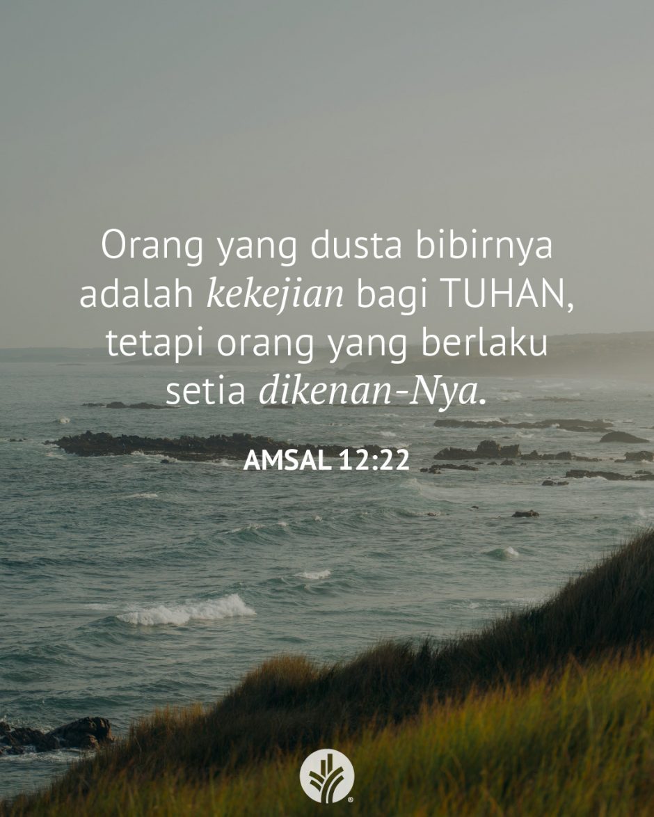 Orang yang dusta bibirnya adalah kekejian bagi TUHAN, tetapi orang yang berlaku setia dikenan-Nya. (Amsal 12:22)