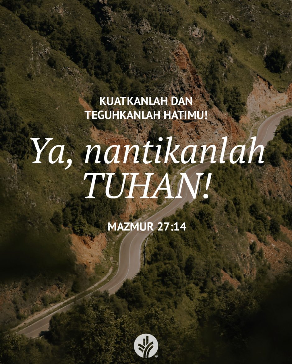 Kuatkanlah dan teguhkanlah hatimu! Ya, nantikanlah TUHAN! (Mazmur 27:14) Kuatkanlah dan teguhkanlah hatimu! Ya, nantikanlah TUHAN! (Mazmur 27:14)