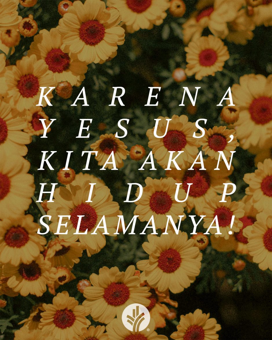 Karena Yesus, kita akan hidup selamanya! Karena Yesus, kita akan hidup selamanya!