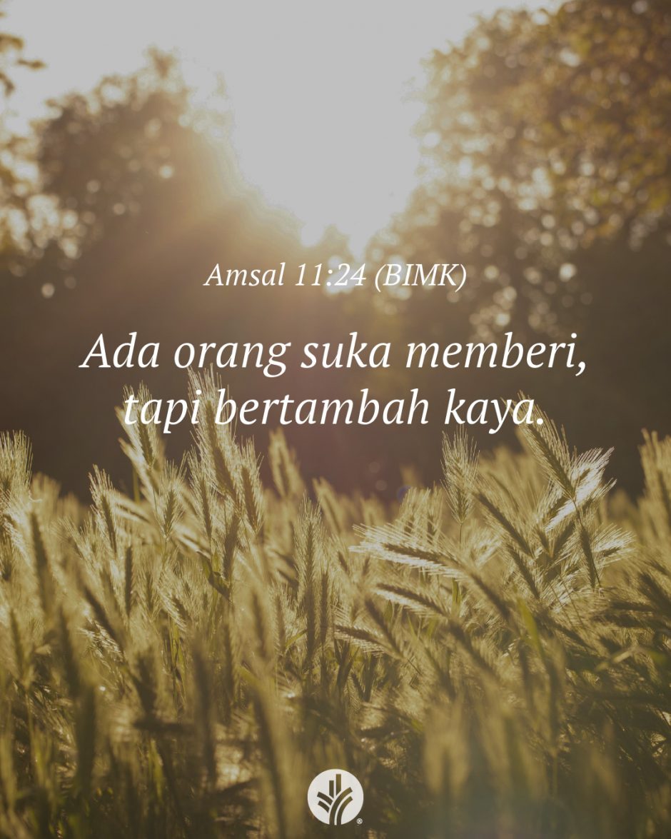 Ada orang suka memberi, tapi bertambah kaya. (Amsal 11:24 BIMK) Ada orang suka memberi, tapi bertambah kaya. (Amsal 11:24 BIMK)