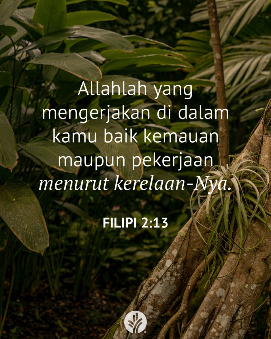 Allahlah yang mengerjakan di dalam kamu baik kemauan maupun pekerjaan menurut kerelaan-Nya. (Filipi 2:13) Allahlah yang mengerjakan di dalam kamu baik kemauan maupun pekerjaan menurut kerelaan-Nya. (Filipi 2:13)