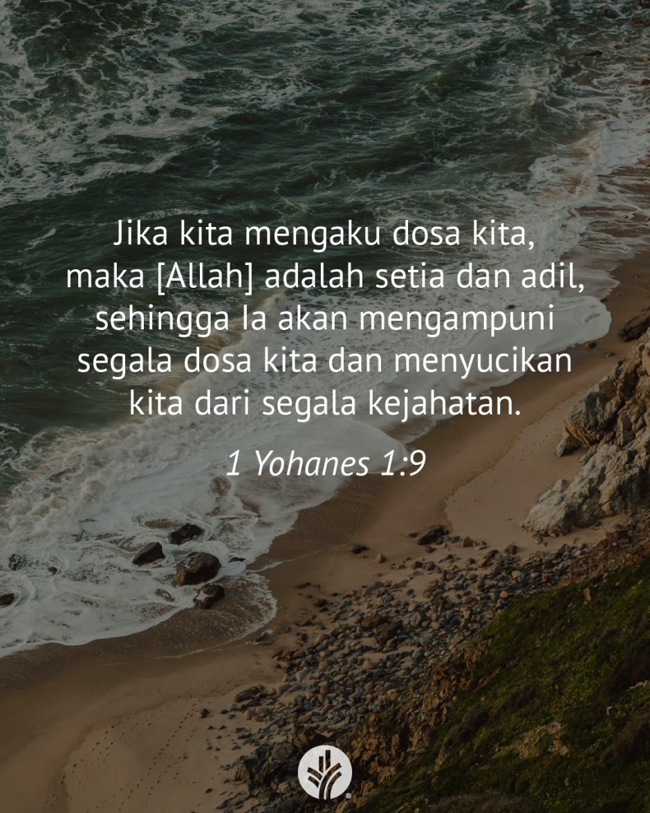Jika kita mengaku dosa kita , maka [Allah] adalah setia dan adil, sehingga Ia akan mengampuni segala dosa kita dan menyucikan kita dari segala kejahatan. (1 Yohanes 1:9)